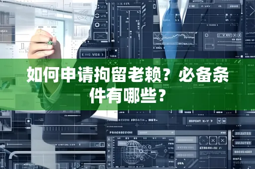 东莞如何申请拘留老赖?必备条件有哪些?