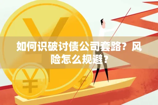 东莞如何识破讨债公司套路?风险怎么规避?